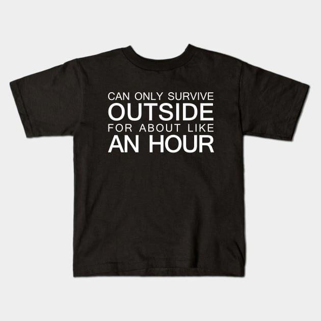 Can only survive outside for about like an hour Kids T-Shirt by giovanniiiii